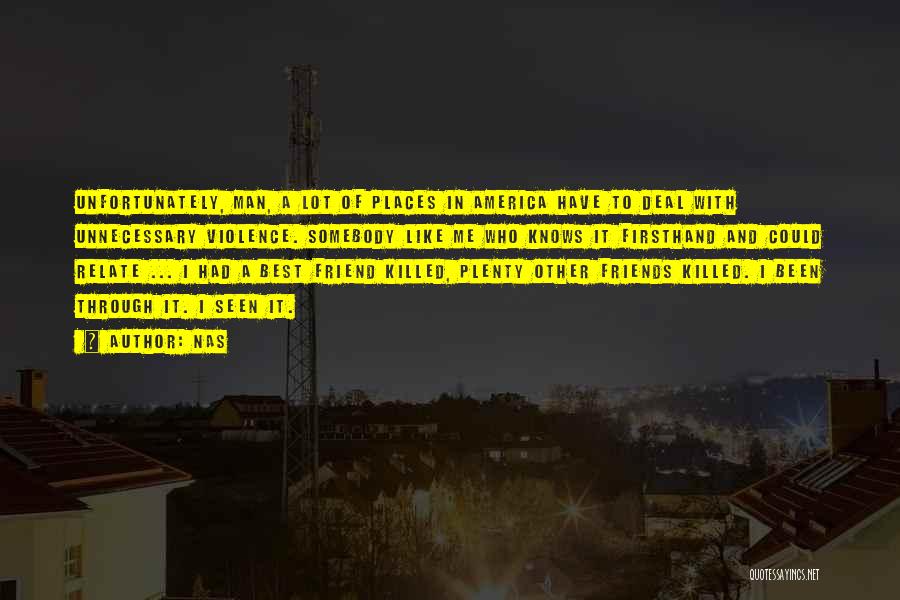 Nas Quotes: Unfortunately, Man, A Lot Of Places In America Have To Deal With Unnecessary Violence. Somebody Like Me Who Knows It