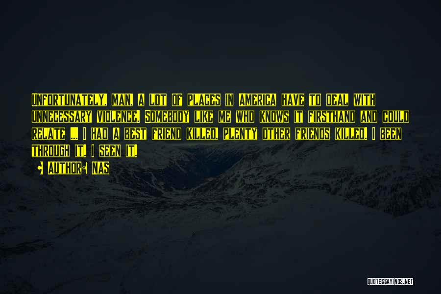 Nas Quotes: Unfortunately, Man, A Lot Of Places In America Have To Deal With Unnecessary Violence. Somebody Like Me Who Knows It