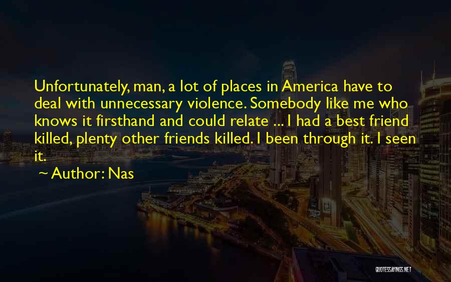 Nas Quotes: Unfortunately, Man, A Lot Of Places In America Have To Deal With Unnecessary Violence. Somebody Like Me Who Knows It