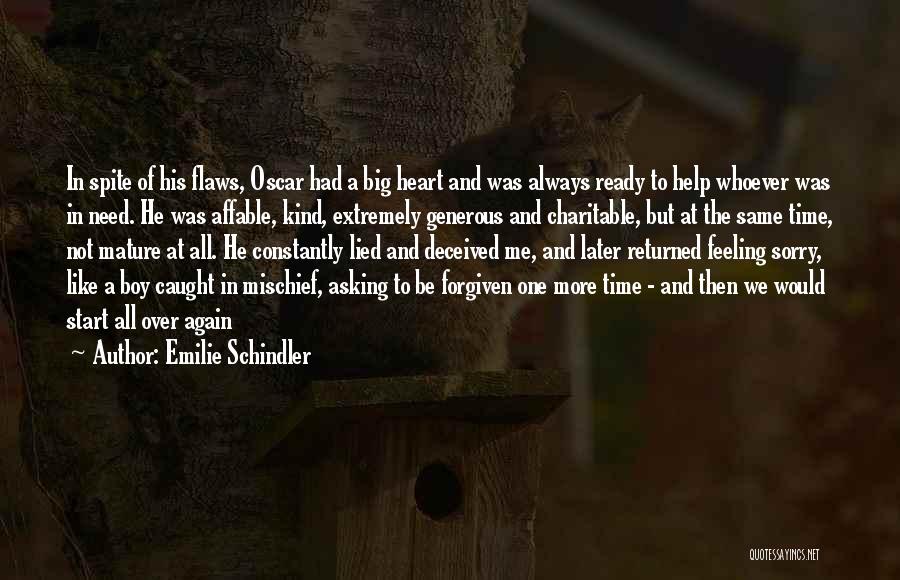 Emilie Schindler Quotes: In Spite Of His Flaws, Oscar Had A Big Heart And Was Always Ready To Help Whoever Was In Need.