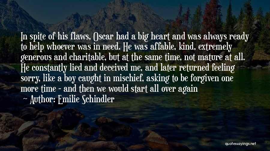 Emilie Schindler Quotes: In Spite Of His Flaws, Oscar Had A Big Heart And Was Always Ready To Help Whoever Was In Need.