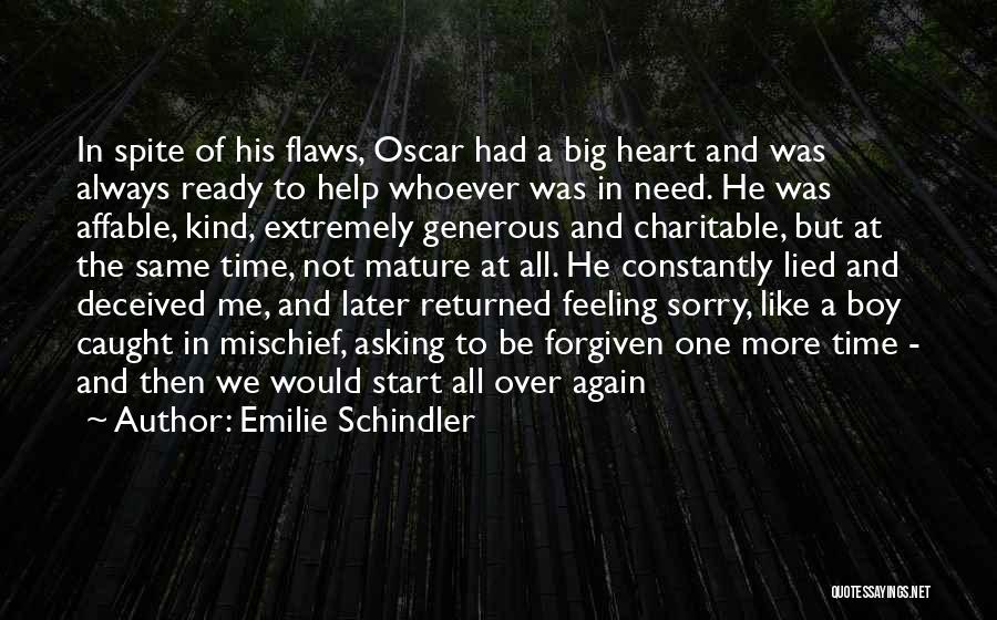 Emilie Schindler Quotes: In Spite Of His Flaws, Oscar Had A Big Heart And Was Always Ready To Help Whoever Was In Need.