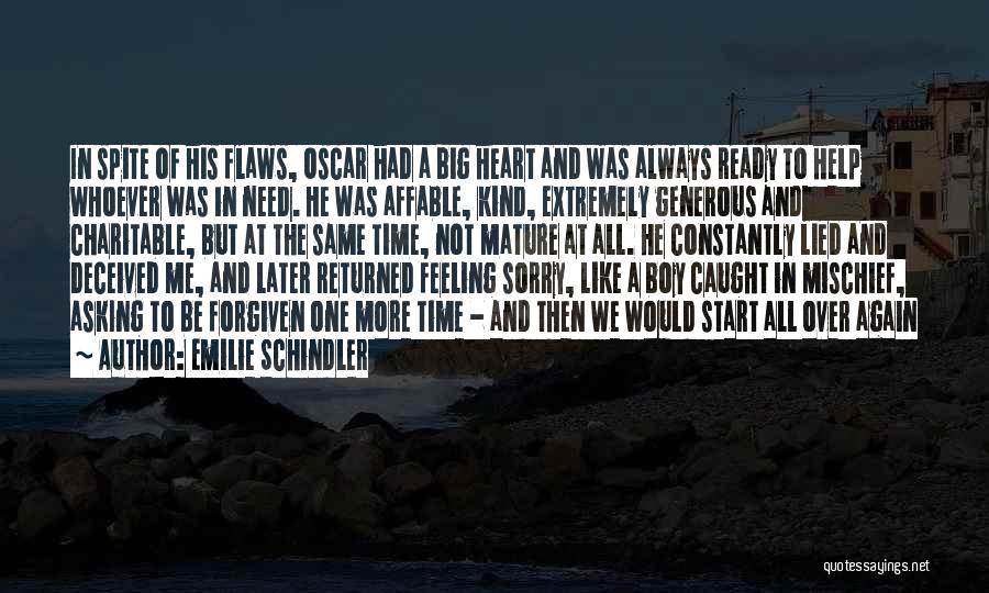 Emilie Schindler Quotes: In Spite Of His Flaws, Oscar Had A Big Heart And Was Always Ready To Help Whoever Was In Need.