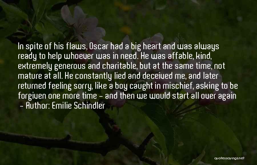Emilie Schindler Quotes: In Spite Of His Flaws, Oscar Had A Big Heart And Was Always Ready To Help Whoever Was In Need.