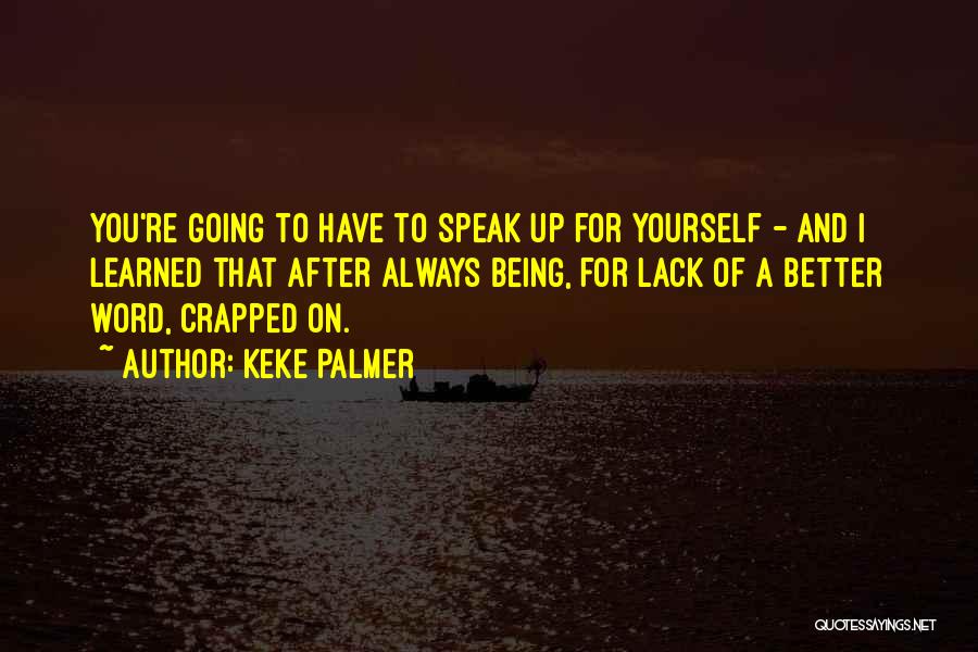 Keke Palmer Quotes: You're Going To Have To Speak Up For Yourself - And I Learned That After Always Being, For Lack Of