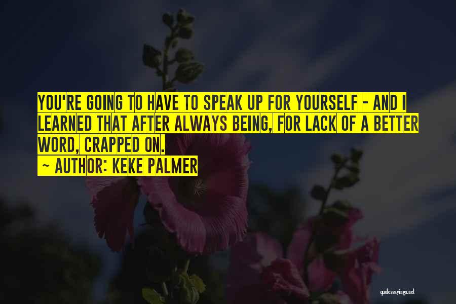 Keke Palmer Quotes: You're Going To Have To Speak Up For Yourself - And I Learned That After Always Being, For Lack Of