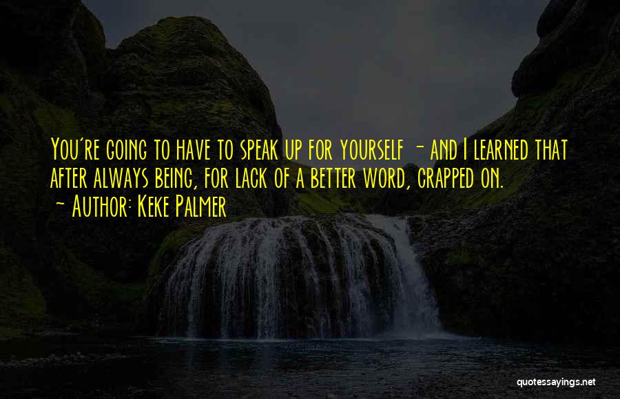 Keke Palmer Quotes: You're Going To Have To Speak Up For Yourself - And I Learned That After Always Being, For Lack Of