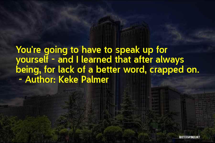 Keke Palmer Quotes: You're Going To Have To Speak Up For Yourself - And I Learned That After Always Being, For Lack Of