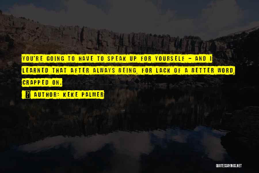 Keke Palmer Quotes: You're Going To Have To Speak Up For Yourself - And I Learned That After Always Being, For Lack Of