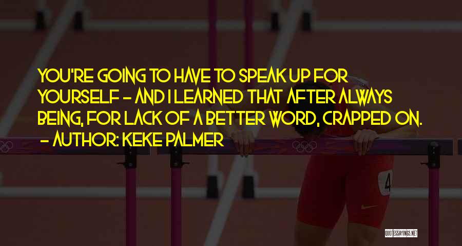 Keke Palmer Quotes: You're Going To Have To Speak Up For Yourself - And I Learned That After Always Being, For Lack Of