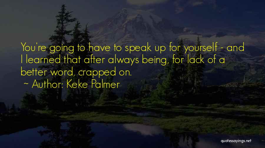 Keke Palmer Quotes: You're Going To Have To Speak Up For Yourself - And I Learned That After Always Being, For Lack Of