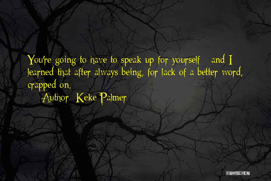 Keke Palmer Quotes: You're Going To Have To Speak Up For Yourself - And I Learned That After Always Being, For Lack Of