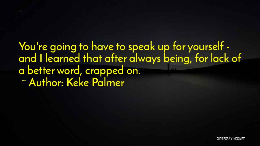 Keke Palmer Quotes: You're Going To Have To Speak Up For Yourself - And I Learned That After Always Being, For Lack Of