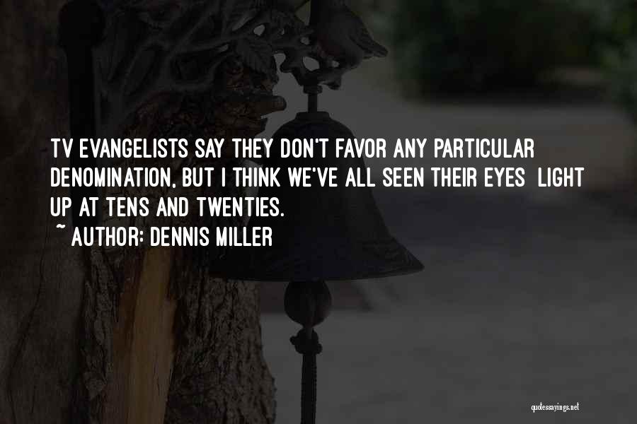 Dennis Miller Quotes: Tv Evangelists Say They Don't Favor Any Particular Denomination, But I Think We've All Seen Their Eyes Light Up At