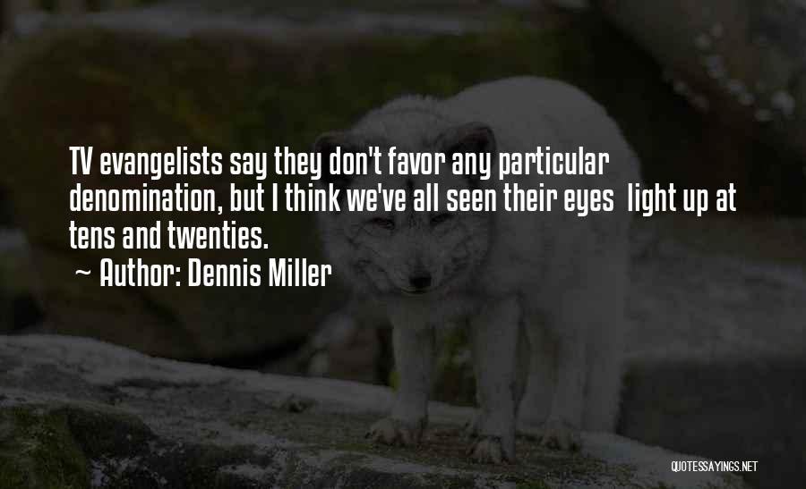 Dennis Miller Quotes: Tv Evangelists Say They Don't Favor Any Particular Denomination, But I Think We've All Seen Their Eyes Light Up At