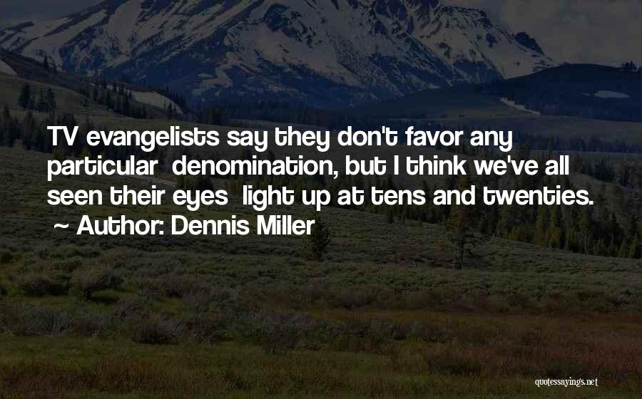 Dennis Miller Quotes: Tv Evangelists Say They Don't Favor Any Particular Denomination, But I Think We've All Seen Their Eyes Light Up At