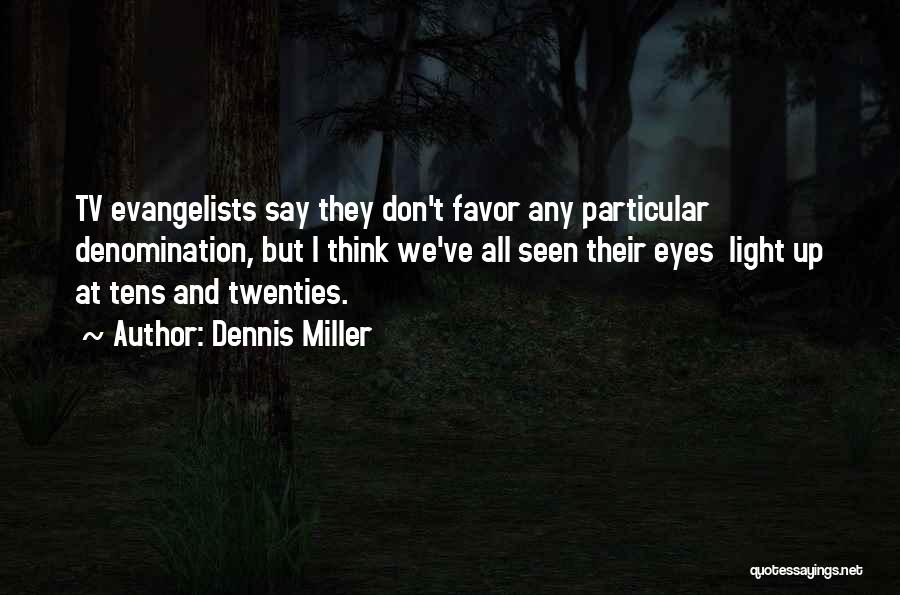 Dennis Miller Quotes: Tv Evangelists Say They Don't Favor Any Particular Denomination, But I Think We've All Seen Their Eyes Light Up At