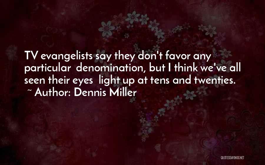 Dennis Miller Quotes: Tv Evangelists Say They Don't Favor Any Particular Denomination, But I Think We've All Seen Their Eyes Light Up At