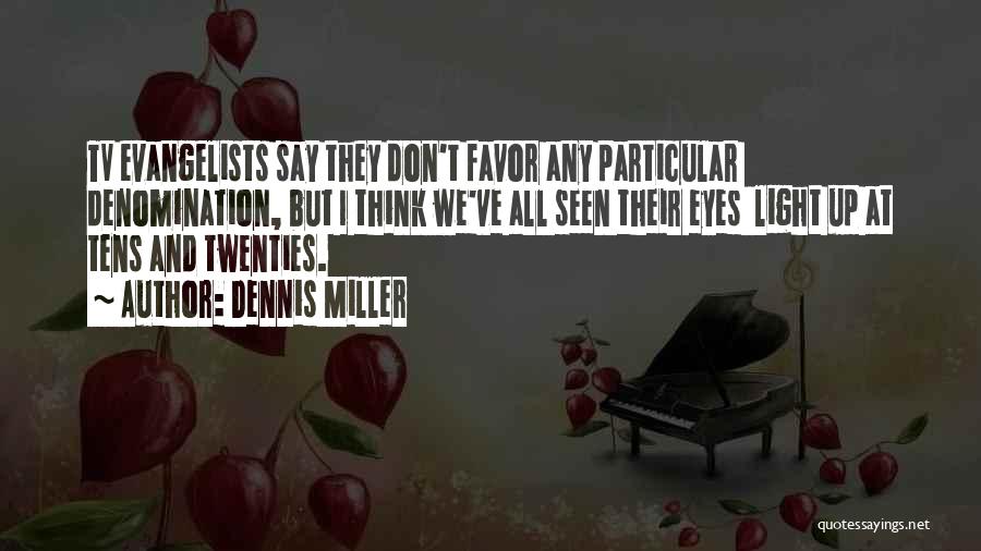 Dennis Miller Quotes: Tv Evangelists Say They Don't Favor Any Particular Denomination, But I Think We've All Seen Their Eyes Light Up At