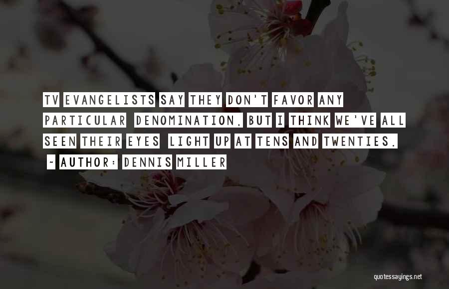Dennis Miller Quotes: Tv Evangelists Say They Don't Favor Any Particular Denomination, But I Think We've All Seen Their Eyes Light Up At