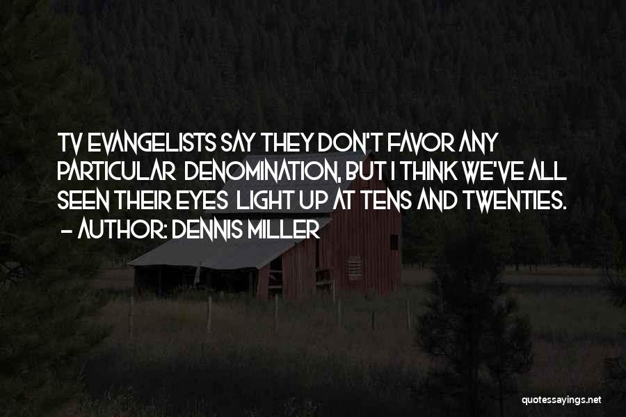 Dennis Miller Quotes: Tv Evangelists Say They Don't Favor Any Particular Denomination, But I Think We've All Seen Their Eyes Light Up At