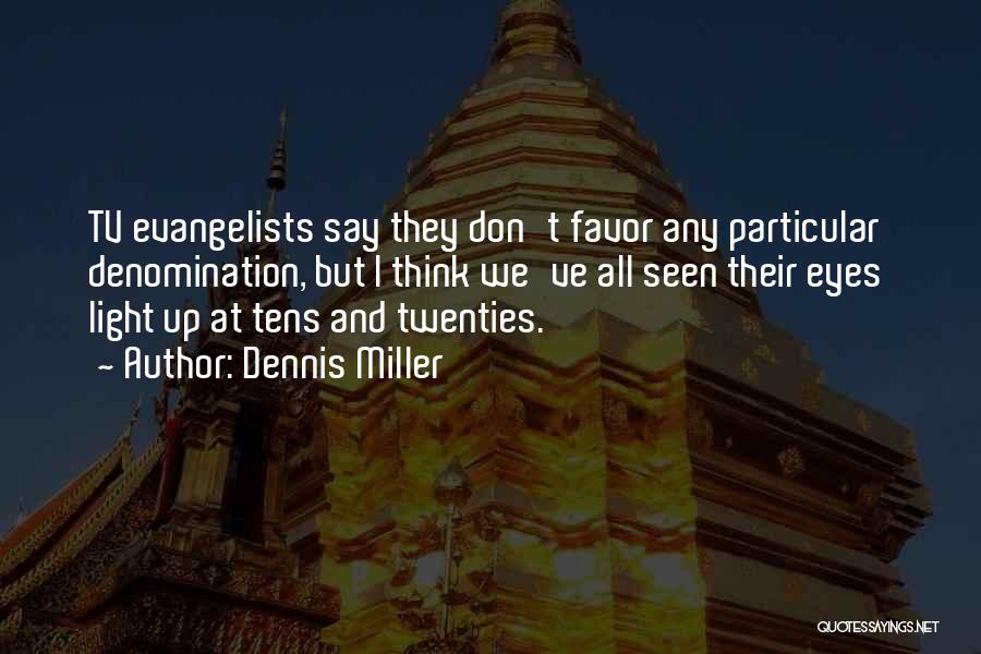 Dennis Miller Quotes: Tv Evangelists Say They Don't Favor Any Particular Denomination, But I Think We've All Seen Their Eyes Light Up At