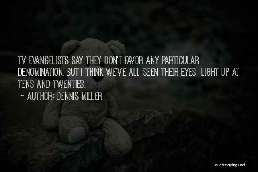 Dennis Miller Quotes: Tv Evangelists Say They Don't Favor Any Particular Denomination, But I Think We've All Seen Their Eyes Light Up At