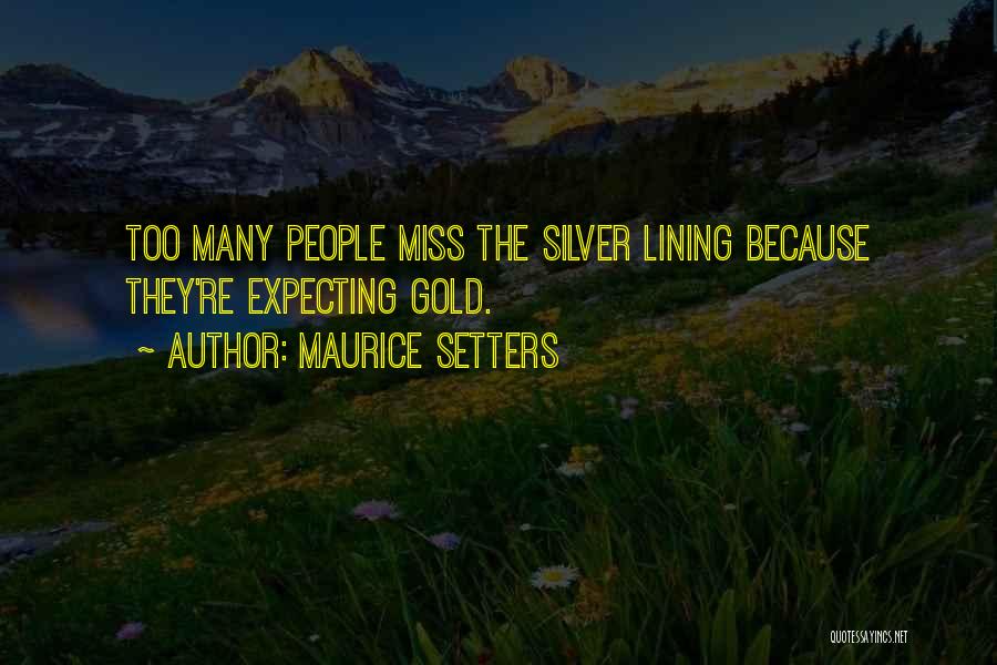 Maurice Setters Quotes: Too Many People Miss The Silver Lining Because They're Expecting Gold.