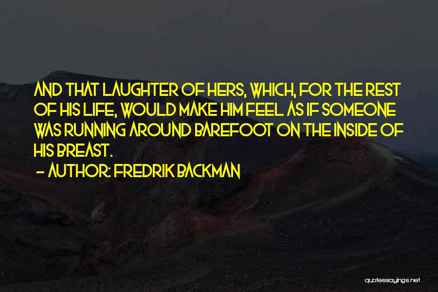 Fredrik Backman Quotes: And That Laughter Of Hers, Which, For The Rest Of His Life, Would Make Him Feel As If Someone Was