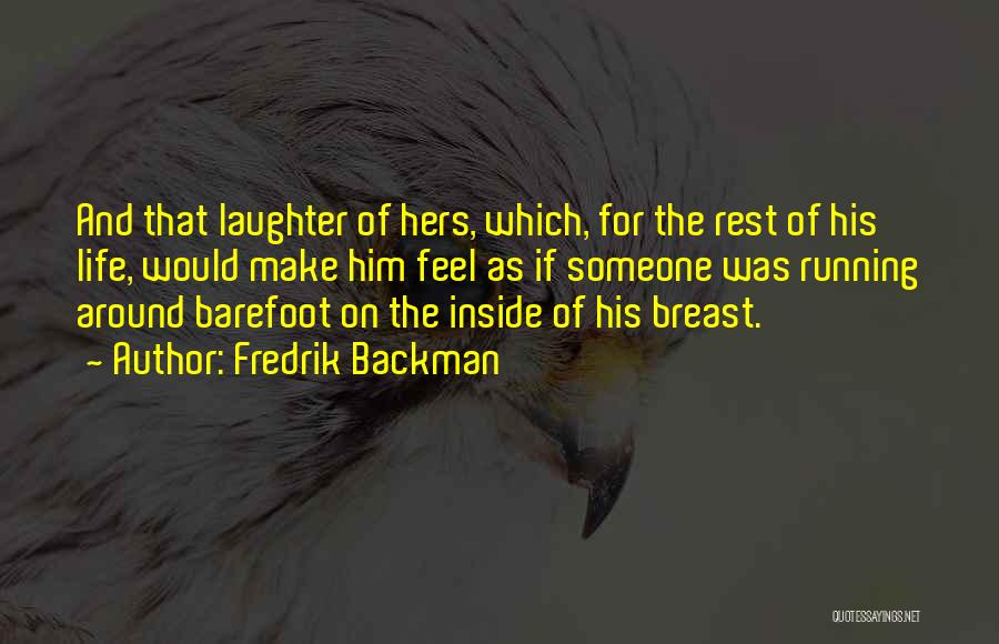 Fredrik Backman Quotes: And That Laughter Of Hers, Which, For The Rest Of His Life, Would Make Him Feel As If Someone Was