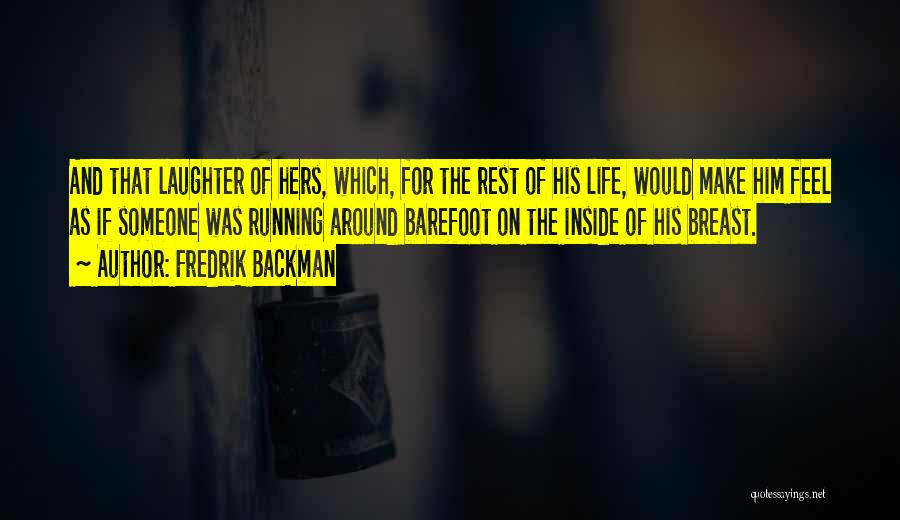 Fredrik Backman Quotes: And That Laughter Of Hers, Which, For The Rest Of His Life, Would Make Him Feel As If Someone Was