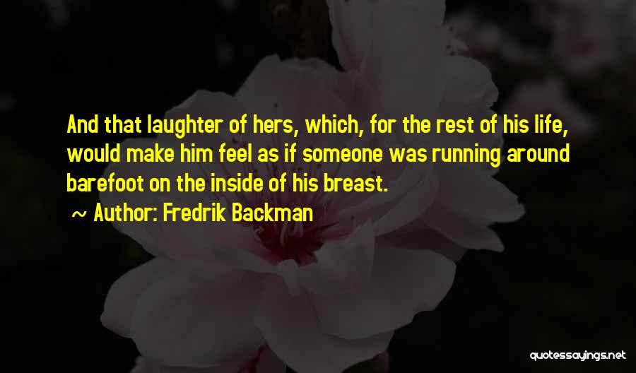 Fredrik Backman Quotes: And That Laughter Of Hers, Which, For The Rest Of His Life, Would Make Him Feel As If Someone Was