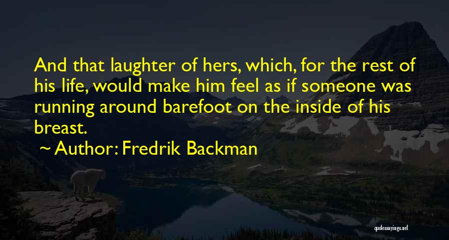 Fredrik Backman Quotes: And That Laughter Of Hers, Which, For The Rest Of His Life, Would Make Him Feel As If Someone Was