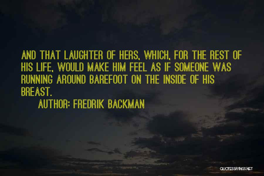 Fredrik Backman Quotes: And That Laughter Of Hers, Which, For The Rest Of His Life, Would Make Him Feel As If Someone Was