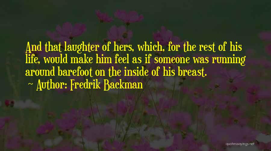 Fredrik Backman Quotes: And That Laughter Of Hers, Which, For The Rest Of His Life, Would Make Him Feel As If Someone Was