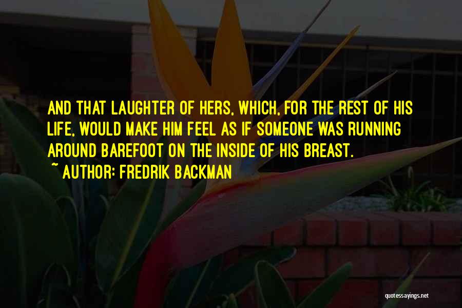 Fredrik Backman Quotes: And That Laughter Of Hers, Which, For The Rest Of His Life, Would Make Him Feel As If Someone Was