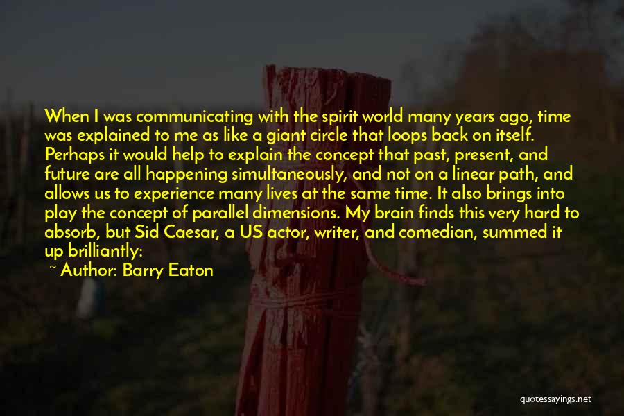 Barry Eaton Quotes: When I Was Communicating With The Spirit World Many Years Ago, Time Was Explained To Me As Like A Giant