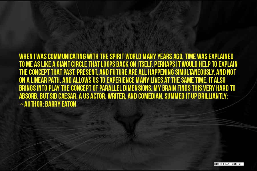 Barry Eaton Quotes: When I Was Communicating With The Spirit World Many Years Ago, Time Was Explained To Me As Like A Giant