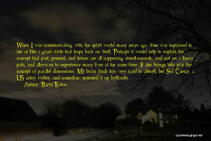 Barry Eaton Quotes: When I Was Communicating With The Spirit World Many Years Ago, Time Was Explained To Me As Like A Giant