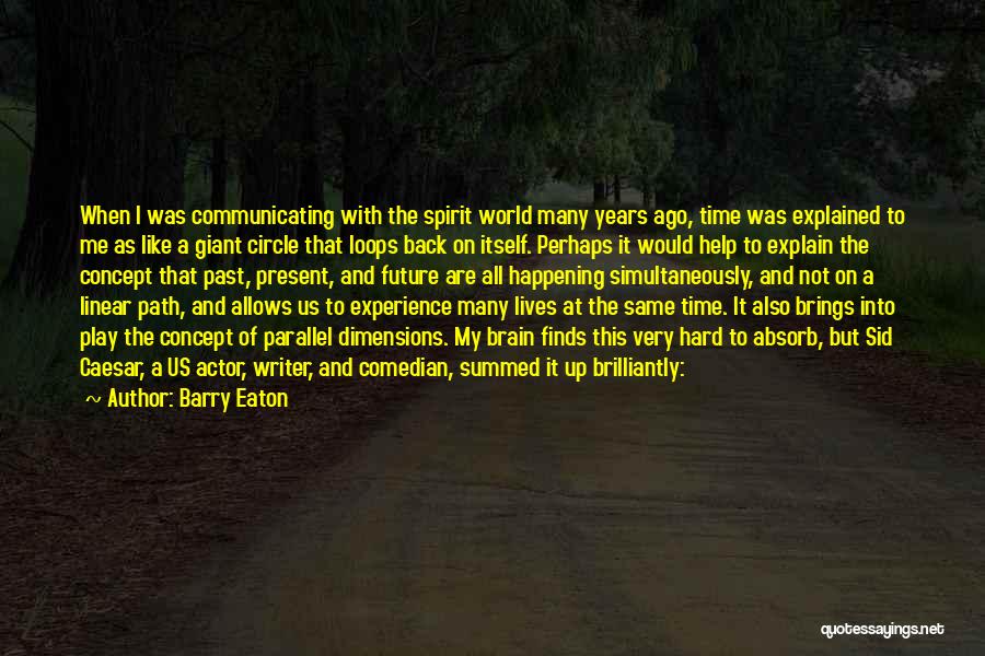 Barry Eaton Quotes: When I Was Communicating With The Spirit World Many Years Ago, Time Was Explained To Me As Like A Giant