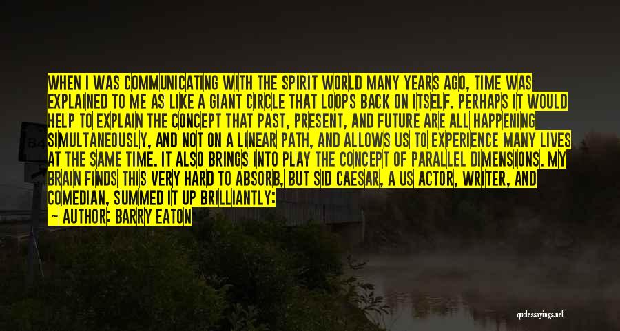 Barry Eaton Quotes: When I Was Communicating With The Spirit World Many Years Ago, Time Was Explained To Me As Like A Giant