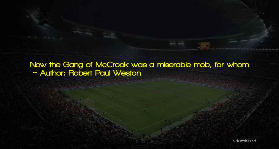 Robert Paul Weston Quotes: Now The Gang Of Mccrook Was A Miserable Mob, For Whom Robbing You Blind Was An Everyday Job. They Were