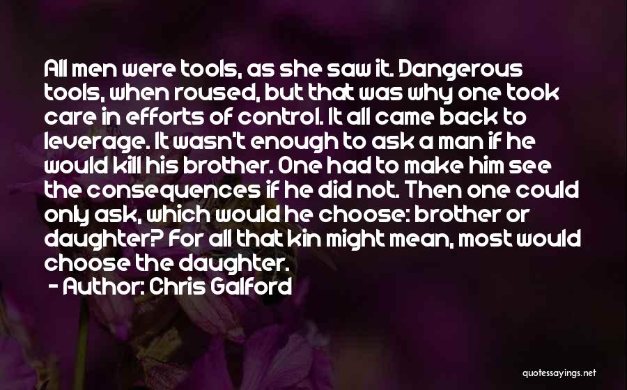 Chris Galford Quotes: All Men Were Tools, As She Saw It. Dangerous Tools, When Roused, But That Was Why One Took Care In