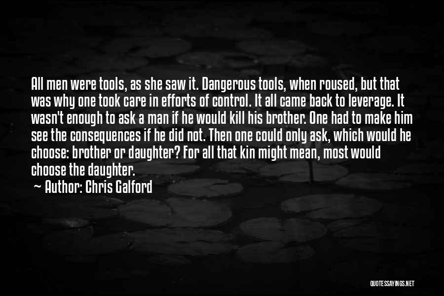 Chris Galford Quotes: All Men Were Tools, As She Saw It. Dangerous Tools, When Roused, But That Was Why One Took Care In