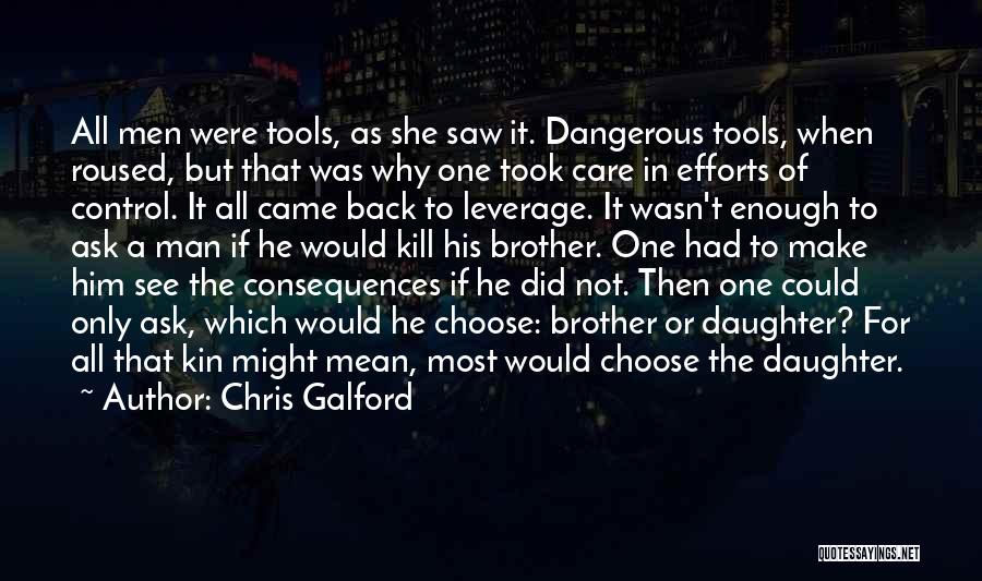 Chris Galford Quotes: All Men Were Tools, As She Saw It. Dangerous Tools, When Roused, But That Was Why One Took Care In