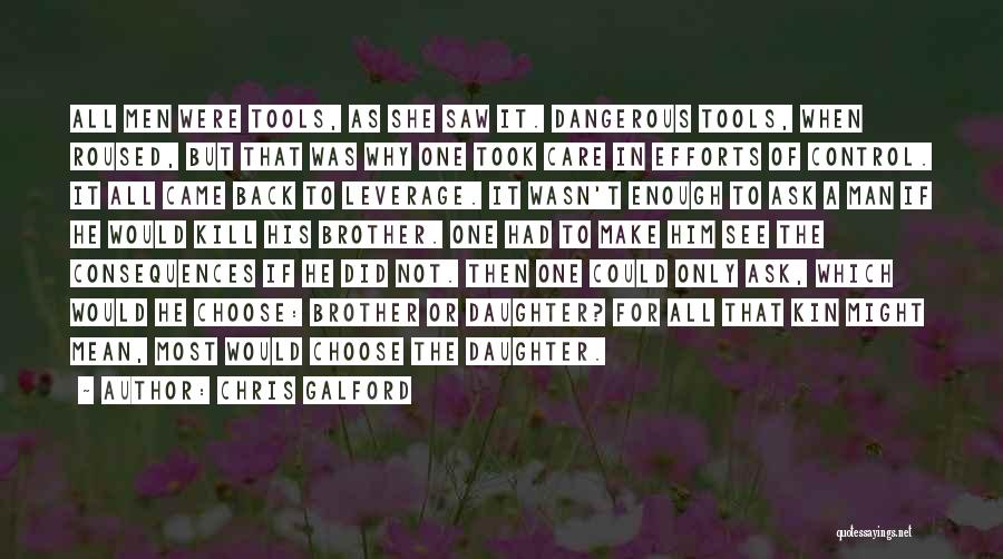 Chris Galford Quotes: All Men Were Tools, As She Saw It. Dangerous Tools, When Roused, But That Was Why One Took Care In