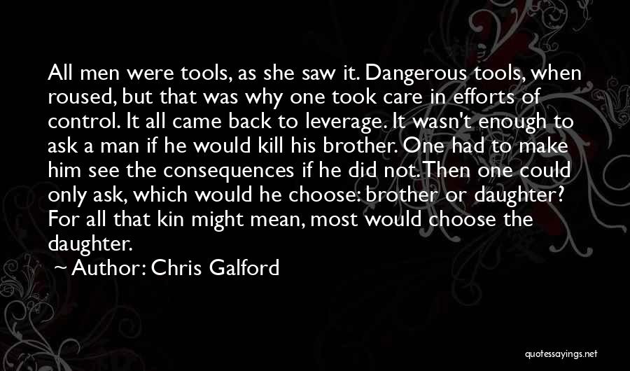 Chris Galford Quotes: All Men Were Tools, As She Saw It. Dangerous Tools, When Roused, But That Was Why One Took Care In