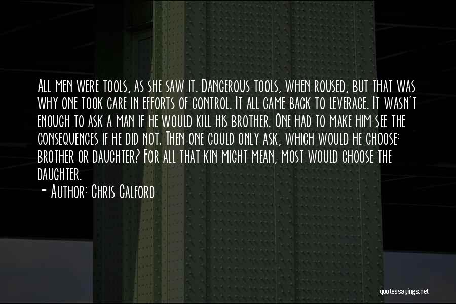 Chris Galford Quotes: All Men Were Tools, As She Saw It. Dangerous Tools, When Roused, But That Was Why One Took Care In