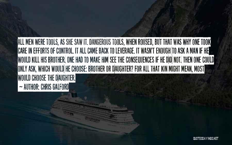 Chris Galford Quotes: All Men Were Tools, As She Saw It. Dangerous Tools, When Roused, But That Was Why One Took Care In