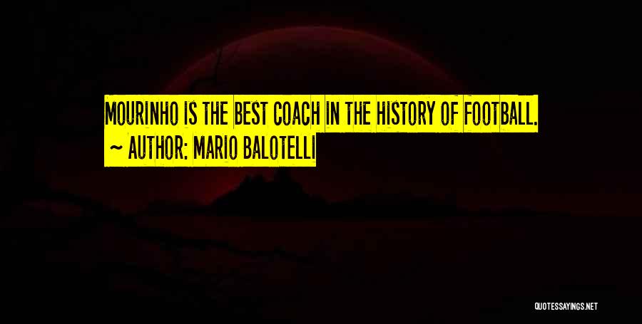 Mario Balotelli Quotes: Mourinho Is The Best Coach In The History Of Football.